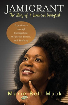 Jamigrant: The Story Of A Jamaican Immigrant: Experiences Through Immigration, The Justice System, And Teaching