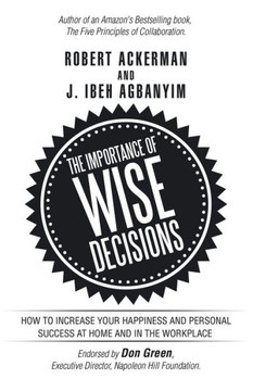 The Importance Of Wise Decisions: How To Increase Your Happiness And Personal Success At Home And In The Workplace The Importance Of Wise Decisions: How To Increase Your Happiness And Personal Success At Home And In The Workplace