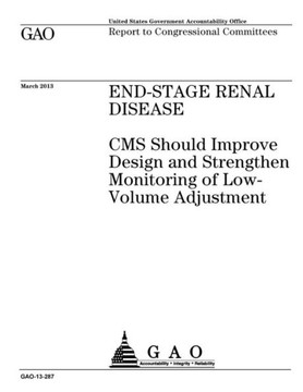 End-stage renal disease :CMS should improve design and strengthen monitoring of low-volume adjustment : report to congressional committees.