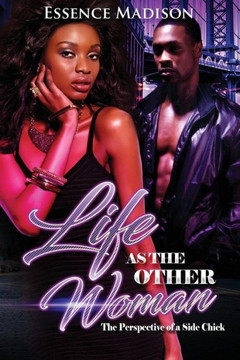 Life As The Other Woman : The Perspective Of A Side Chick