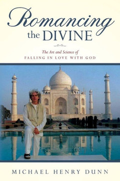 Romancing The Divine: The Art And Science Of Falling In Love With God