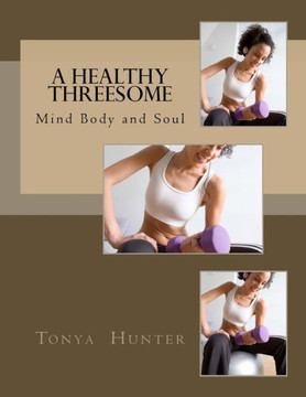 A Healthy Threesome: The Mind, Body and Soul (Cooking & Meal Planning Health Series)