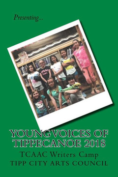 Young Voices Of Tippecanoe 2018 : Tcaac Writers Camp