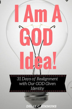I Am A GOD Idea!: 31 Days of Realignment with Our GOD Given Identity