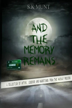 And The Memory Remains: A Collection of Myths, Legends and Haunting stories from the Mackay Region