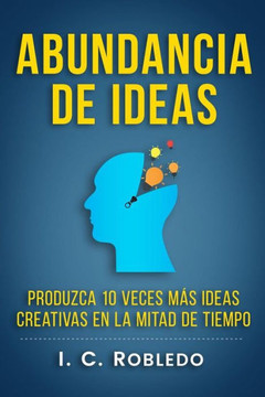 Abundancia de Ideas: Produzca 10 Veces M? Ideas Creativas en la Mitad de Tiempo (Domine Su Mente, Transforme Su Vida) (Spanish Edition)