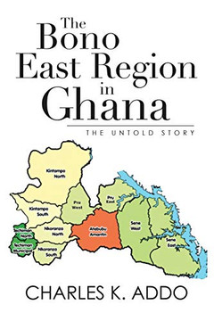 The Bono East Region In Ghana: The Untold Story The Bono East Region In Ghana: The Untold Story