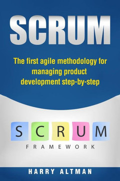 Scrum : The First Agile Methodology For Managing Product Development Step-By-Step