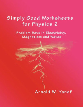 Simply Good Worksheets For Physics 2 : Problem Sets In Electricity, Magnetism, And Waves