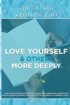 The 30 Day Challenge To Love Yourself And Others More Deeply : A Man'S Guide To Love
