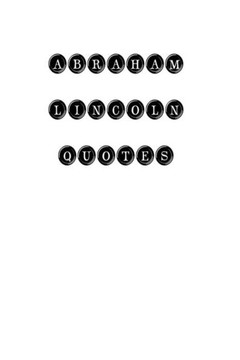 Abraham Lincoln Quotes: Abraham Lincoln, Quotes, Quotations, Famous Quotes - 9781535077149
