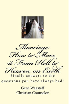 Marriage How To Move It From Hell To Heaven On Earth