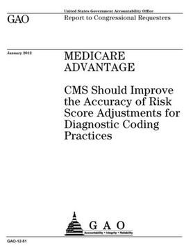 Medicare Advantage : Cms Should Improve The Accuracy Of Risk Score Adjustments For Diagnostic Coding Practices: Report To Congressional Requesters.