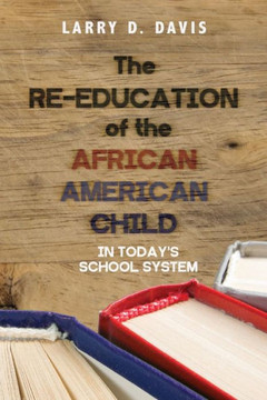 The Re-Education Of The African American Child : In Today'S School System