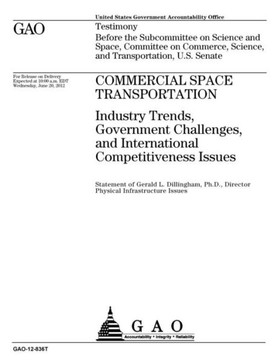 Commercial space transportation?:?ndustry trends, government challenges, and international competitiveness issues : testimony before the ... Science, and Transportation, U.S. Senate