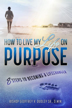 Living My Life On Purpose : 8 Steps To Becoming A Lifechanger