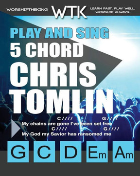 Play And Sing 5 Chord Chris Tomlin Songs For Worship : Easy-To-Play Guitar Chord Charts