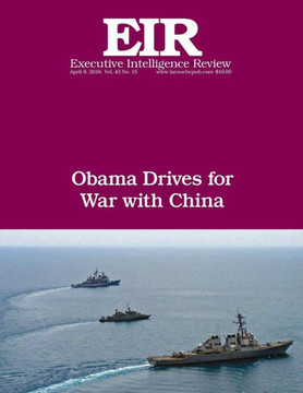 Obama Drives For War With China: Executive Intelligence Review; Volume 43, Issue 15
