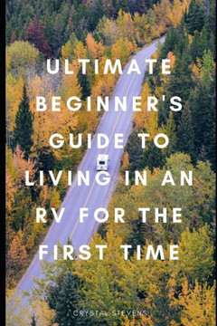 Ultimate Beginner's Guide to Living in an RV for the First Time Ultimate Beginner's Guide to Living in an RV for the First Time