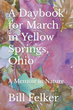 A Daybook For March In Yellow Springs, Ohio: A Memoir In Nature (Daybook For The Year In Yellow Springs, Ohio)
