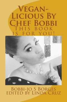 Vegan-Licious: Delicious Vegan Easy Recipes (Chef Bobbi Borges)