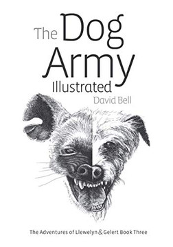 The Dog Army Illustrated: The Adventures Of Llewelyn And Gelert Illustrated Book Three