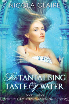 The Tantalising Taste Of Water (Elemental Awakening, Book 4)
