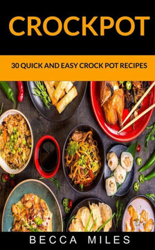 Crockpot: 30 Quick and Easy Crock Pot Recipes