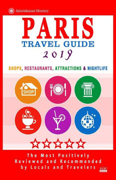 Paris Travel Guide 2019 : Shops, Restaurants, Attractions And Nightlife In Paris, France (City Travel Guide 2019)