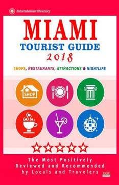 Miami Tourist Guide 2018 : Most Recommended Shops, Restaurants, Entertainment And Nightlife For Travelers In Miami (City Tourist Guide 2018)