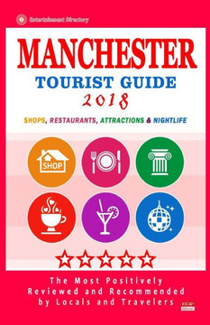 Manchester Tourist Guide 2018 : Most Recommended Shops, Restaurants, Entertainment And Nightlife For Travelers In Manchester (City Tourist Guide 2018)