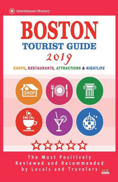 Boston Tourist Guide 2019: Most Recommended Shops, Restaurants, Entertainment and Nightlife for Travelers in Boston (City Tourist Guide 2019)