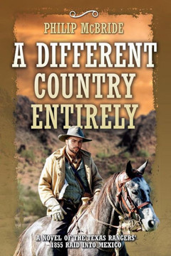 A Different Country Entirely: A Novel of the Texas Rangers' 1855 Raid into Mexico