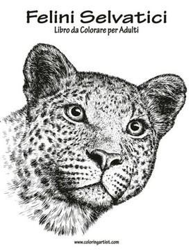 Felini Selvatici Libro Da Colorare Per Adulti 1 (Italian Edition)
