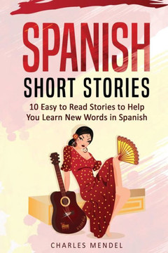 Spanish Short Stories For Beginners : 10 Easy To Read Short Stories To Help You Learn New Words In Spanish