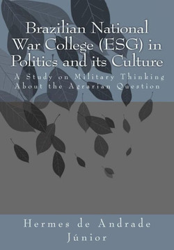 Brazilian National War College (ESG) in Politics and its Culture: A Study on Military Thinking About the Agrarian Question