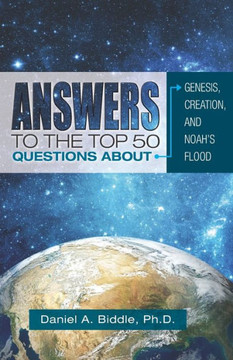 Answers to the Top 50 Questions about Genesis, Creation, and Noah's Flood (Debunking Evolution)