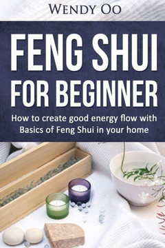 Feng Shui For Beginner : How To Create Good Energy Flow With Basics Of Feng Shui In Your Home