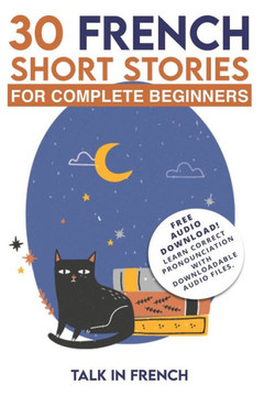 30 French Short Stories for Complete Beginners: Improve your reading and listening skills in French (Learn French for Beginners)