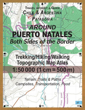 Around Puerto Natales Both Sides of the Border Trekking/Hiking/Walking Topographic Map Atlas 1:50000 (1cm=500m) Chile & Argentina Patagonia 2017 ... Options (Torres del Paine Area Tourist Maps)