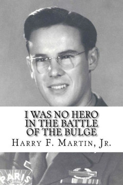 I Was No Hero in the Battle of the Bulge: Letters from My Father Telling Me I Was Too Frail and Too Weak to Face the Enemy