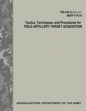 Tactics, Techniques, And Procedures For Field Artillery Target Acquisition (Fm 3-09.12 / Mcrp 3-16.1A)