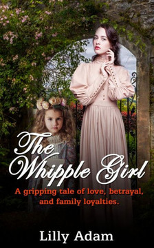 The Whipple Girl : A Gripping Tale Of Love, Betrayal, And Family Loyalties