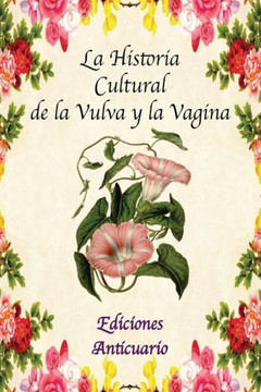 La Historia Cultural de la Vulva y la Vagina (Historias Culturales) (Spanish Edition)