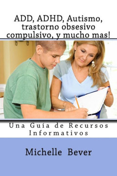 Add, Adhd, Autismo, Trastorno Obsesivo Compulsivo, Y Mucho Mas!: Una Guia De Recursos Informativos (Spanish Edition)