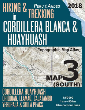 Hiking & Trekking in Cordillera Blanca & Huayhuash Map 3 (South) Cordillera Huayhuash, Chiquian, Llamaq, Cajatambo, Yerupaja & Siula Peaks Topographic ... Guide Trail Maps Peru Huaraz Huascaran)