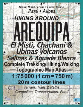 Hiking Around Arequipa El Misti, Chachani & Ubinas Volcanos Salinas & Aguada Blanca Peru Andes Complete Trekking/Hiking/Walking Topographic Map Atlas ... Guide Hiking Topographic Maps for Peru)
