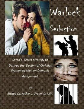 Warlock Seduction : Satan'S Secret Strategy To Destroy Destiny Of Christian Women By Men On Demonic Assignment