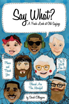 Say What? A Fresh Look At Old Sayings