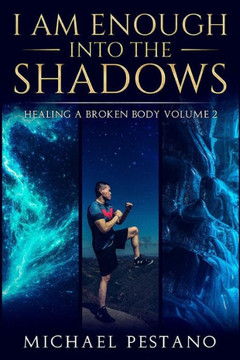 I Am Enough- Into The Shadows (Healing A Broken Body)
